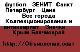 1.1) футбол : ЗЕНИТ  Санкт-Петербург › Цена ­ 499 - Все города Коллекционирование и антиквариат » Значки   . Крым,Бахчисарай